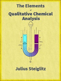 The Elements of Qualitative Chemical Analysis, vol. 1, parts 1 and 2.
With Special Consideration of the Application of the Laws of Equilibrium and of the Modern Theories of Solution.