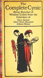 The Complete Cynic
Being Bunches of Wisdom Culled from the Calendars of Oliver Herford, Ethel Watts Mumford, Addison Mizner