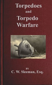 Torpedoes and Torpedo Warfare
Containing a Complete and Concise Account of the Rise and Progress of Submarine Warfare