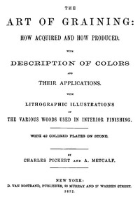 The Art of Graining: How Acquired and How Produced.
With the description of colors and their applications.