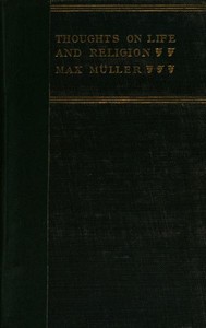 Thoughts on Life and Religion
An Aftermath from the Writings of The Right Honourable Professor Max Müller