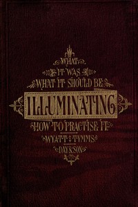 The History, Theory, and Practice of Illuminating
Condensed from 'The Art of Illuminating' by the same illustrator and author