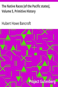 The Native Races [of the Pacific states], Volume 5, Primitive History
The Works of Hubert Howe Bancroft, Volume 5