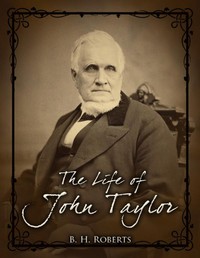 The Life of John Taylor
Third President of the Church of Jesus Christ of Latter-Day Saints