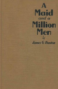 A Maid and a Million Men
the candid confessions of Leona Canwick, censored indiscreetly by James G. Dunton
