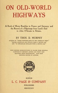 On Old-World Highways
A Book of Motor Rambles in France and Germany and the Record of a Pilgrimage from Land's End to John O'Groats in Britain