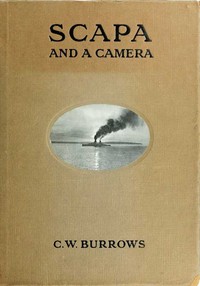 Scapa and a Camera
Pictorial Impressions of Five Years Spent at the Grand Fleet Base