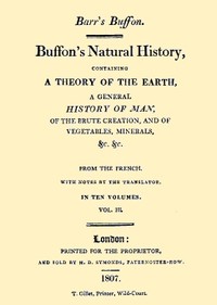 Buffon's Natural History, Volume 03 (of 10)
Containing a Theory of the Earth, a General History of Man, of the Brute Creation, and of Vegetables, Minerals, &c. &c.