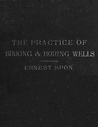 Water Supply: the Present Practice of Sinking and Boring Wells
With Geological Considerations and Examples of Wells Executed