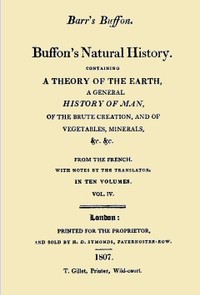 Buffon's Natural History. Volume 04 (of 10)
Containing a Theory of the Earth, a General History of Man, of the Brute Creation, and of Vegetables, Minerals, &c. &c