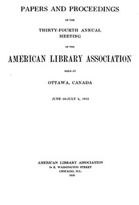 Papers and Proceedings of the Thirty-Fourth Annual Meeting of the American Library Association
Held at Ottawa, Canada, June 26-July 2, 1912