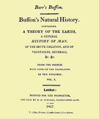 Buffon's Natural History. Volume 10 (of 10)
Containing a Theory of the Earth, a General History of Man, of the Brute Creation, and of Vegetables, Minerals, &c. &c