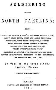 Soldiering in North Carolina
Being the experiences of a 'typo' in the pines, swamps, fields, sandy roads, towns, cities, and among the fleas, wood-ticks, 'gray-backs,' mosquitoes, blue-tail flies, moccasin snakes, lizards, scorpions, rebels, and other re