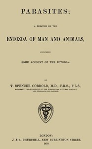 Parasites: A Treatise on the Entozoa of Man and Animals
Including Some Account of the Ectozoa