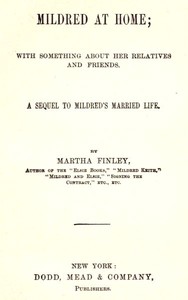 Mildred at Home: With Something About Her Relatives and Friends.
A sequel to Mildred's married life.