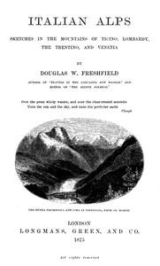 Italian Alps
Sketches in the Mountains of Ticino, Lombardy, the Trentino, and Venetia