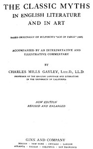 The Classic Myths in English Literature and in Art (2nd ed.) (1911)
Based Originally on Bulfinch's "Age of Fable" (1855)