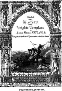 Sketch of the History of the Knights Templars
Second Edition