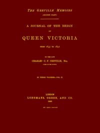 The Greville Memoirs, Part 2 (of 3), Volume 2 (of 3)
A Journal of the Reign of Queen Victoria from 1837 to 1852