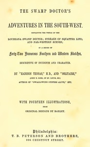 The Swamp Doctor's Adventures in The South-West
Containing the Whole of The Louisiana Swamp Doctor; Streaks of Squatter Life; and Far-Western Scenes; In a Series of Forty-Two Humorous Southern and Western Sketches, Descriptive of Incidents and Character