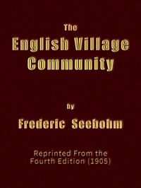 The English Village Community
Examined in its Relations to the Manorial and Tribal Systems and to the Common or Open Field System of Husbandry; An Essay in Economic History (Reprinted from the Fourth Edition)