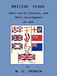 British Flags: Their Early History, and Their Development at Sea
With an Account of the Origin of the Flag as a National Device