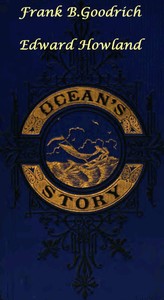 Ocean's Story; or, Triumphs of Thirty Centuries
Maritime Adventures, Achievements, Explorations, Discoveries and Inventions; and of the Rise and Progress of Ship-Building and Ocean Navigation, from the Ark to the Iron Steamships