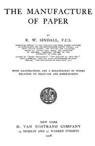 The Manufacture of Paper
With Illustrations, and a Bibliography of Works Relating to Cellulose and Paper-Making