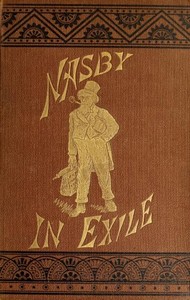 Nasby in Exile
or, Six Months of Travel in England, Ireland, Scotland, France, Germany, Switzerland and Belgium, with many things not of travel