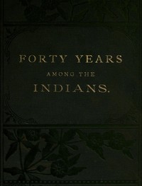 Forty Years Among the Indians
A true yet thrilling narrative of the author's experiences among the natives