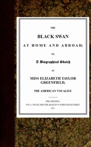 The Black Swan at Home and Abroad
or, A Biographical Sketch of Miss Elizabeth Taylor Greenfield, the American Vocalist