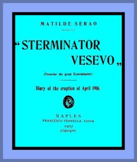 "Sterminator Vesevo" (Vesuvius the great exterminator)
Diary of the Eruption of April 1906