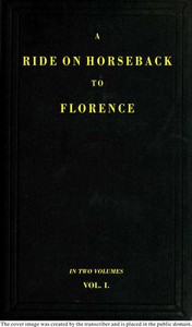 A Ride on Horseback to Florence Through France and Switzerland. Vol. 1 of 2
Described in a Series of Letters by a Lady