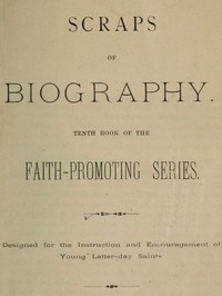 Scraps of Biography
Tenth Book of the Faith-Promoting Series. Designed for the Instruction and Encouragement of Young Latter-day Saints