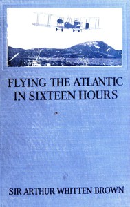 Flying the Atlantic in Sixteen Hours
With a Discussion of Aircraft in Commerce and Transportation