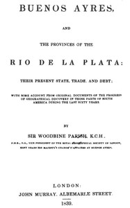 Buenos Ayres and the Provinces of the Rio de La Plata
Their Present State, Trade, and Debt