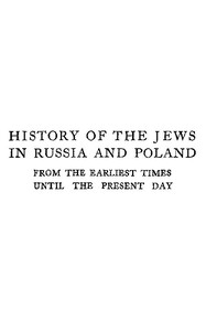 History of the Jews in Russia and Poland, Volume 3 [of 3]
From the Accession of Nicholas II until the Present Day