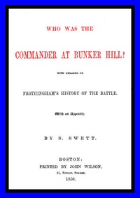 Who was the Commander at Bunker Hill?
With Remarks on Frothingham's History of the Battle