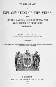 On the origin of inflammation of the veins
and of the causes, consequences, and treatment of purulent deposits