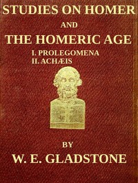Studies on Homer and the Homeric Age, Vol. 1 of 3
I. Prolegomena II. Achæis; or, the Ethnology of the Greek Races