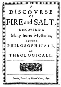 A Discovrse of Fire and Salt
Discovering Many Secret Mysteries as well Philosophicall, as Theologicall