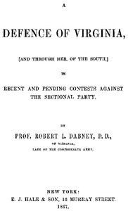 A Defence of Virginia
And Through Her, of the South, in Recent and Pending Contests Against the Sectional Party