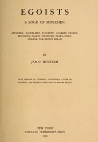 Egoists, A Book of Supermen
Stendhal, Baudelaire, Flaubert, Anatole France, Huysmans, Barrès, Nietzsche, Blake, Ibsen, Stirner, and Ernest Hello