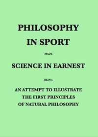 Philosophy in Sport Made Science in Earnest
Being an Attempt to Illustrate the First Principles of Natural Philosophy by the Aid of Popular Toys and Sports