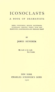 Iconoclasts: A Book of Dramatists
Ibsen, Strindberg, Becque, Hauptmann, Sudermann, Hervieu, Gorky, Duse and D'Annunzio, Maeterlinck and Bernard Shaw