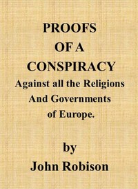 Proofs of a Conspiracy against all the Religions and Governments of Europe
carried on in the secret meetings of Free Masons, Illuminati, and reading societies.