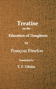 Fenelon's Treatise on the Education of Daughters
Translated from the French, and Adapted to English Readers