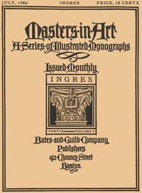 Masters in Art, Part 79, Volume 7, July, 1906: Ingres
A Series of Illustrated Monographs