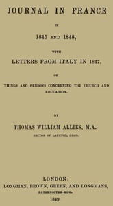 Journal in France in 1845 and 1848 with Letters from Italy in 1847
Of Things and Persons Concerning the Church and Education
