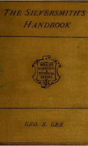 The Silversmith's Handbook
Containing full instructions for the alloying and working of silver